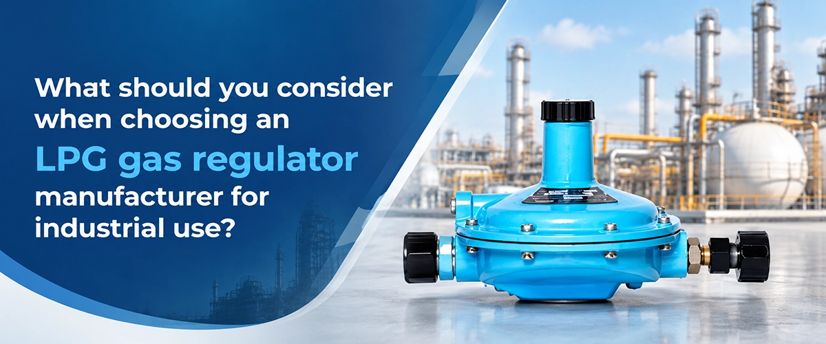 What should you consider when choosing an LPG gas regulator manufacturer for industrial use?